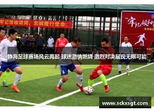 静海足球赛场风云再起 球迷激情燃烧 激烈对决展现无限可能