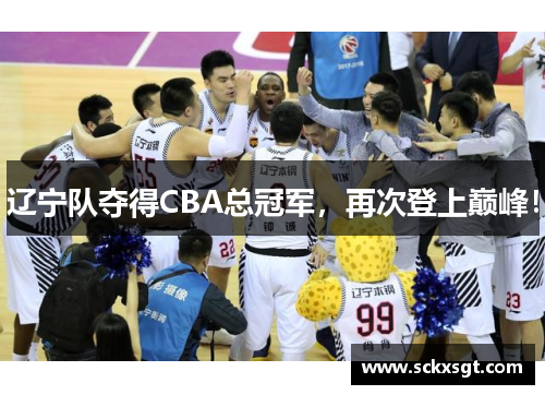 辽宁队夺得CBA总冠军，再次登上巅峰！