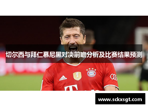 切尔西与拜仁慕尼黑对决前瞻分析及比赛结果预测