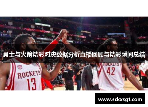 勇士与火箭精彩对决数据分析直播回顾与精彩瞬间总结
