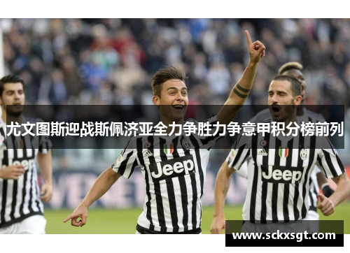 尤文图斯迎战斯佩济亚全力争胜力争意甲积分榜前列
