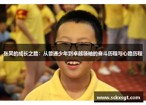 张昊的成长之路：从普通少年到卓越领袖的奋斗历程与心路历程