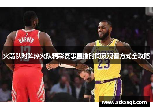 火箭队对阵热火队精彩赛事直播时间及观看方式全攻略