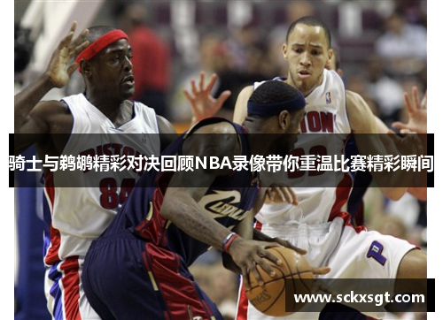骑士与鹈鹕精彩对决回顾NBA录像带你重温比赛精彩瞬间
