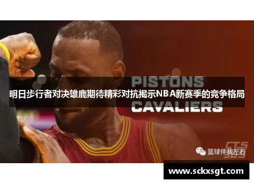 明日步行者对决雄鹿期待精彩对抗揭示NBA新赛季的竞争格局