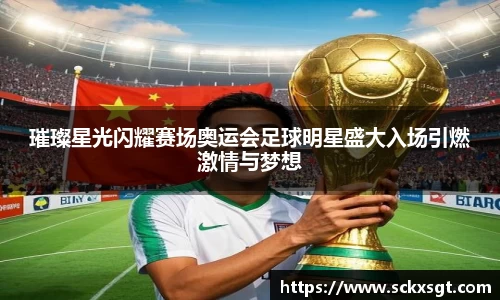 璀璨星光闪耀赛场奥运会足球明星盛大入场引燃激情与梦想